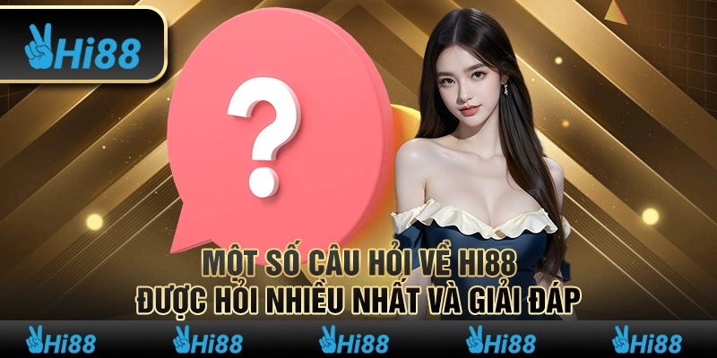 FAQs – Những câu hỏi thường gặp tại Hi88